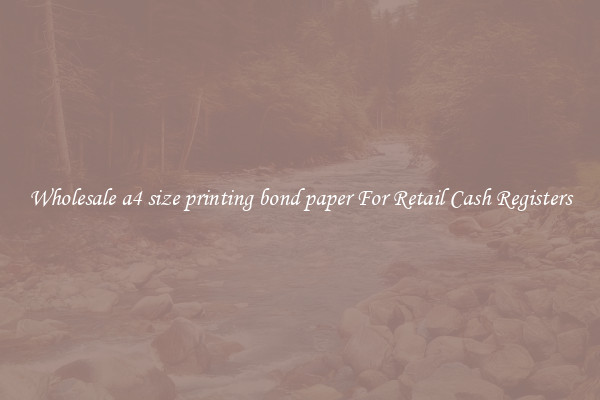 Wholesale a4 size printing bond paper For Retail Cash Registers