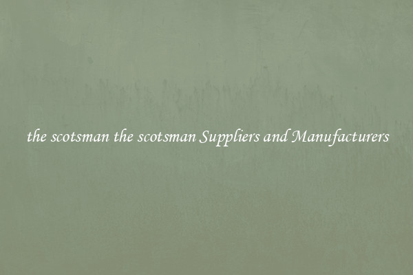 the scotsman the scotsman Suppliers and Manufacturers