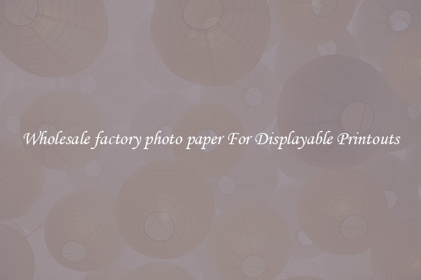 Wholesale factory photo paper For Displayable Printouts