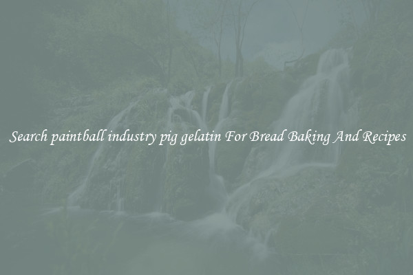 Search paintball industry pig gelatin For Bread Baking And Recipes