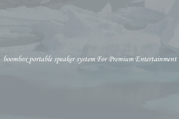 boombox portable speaker system For Premium Entertainment