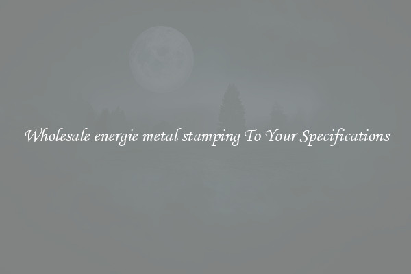 Wholesale energie metal stamping To Your Specifications