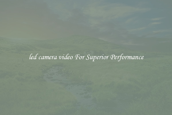 led camera video For Superior Performance