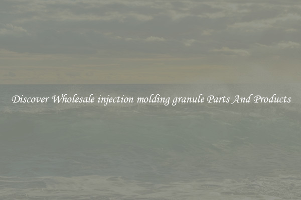 Discover Wholesale injection molding granule Parts And Products