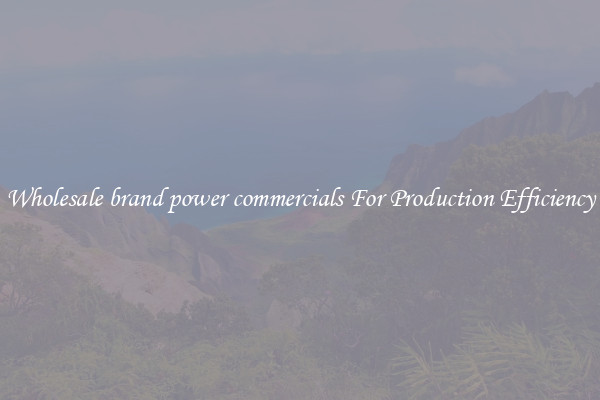 Wholesale brand power commercials For Production Efficiency