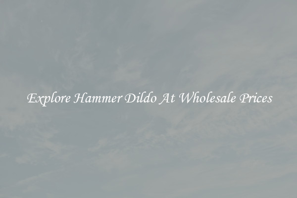 Explore Hammer Dildo At Wholesale Prices