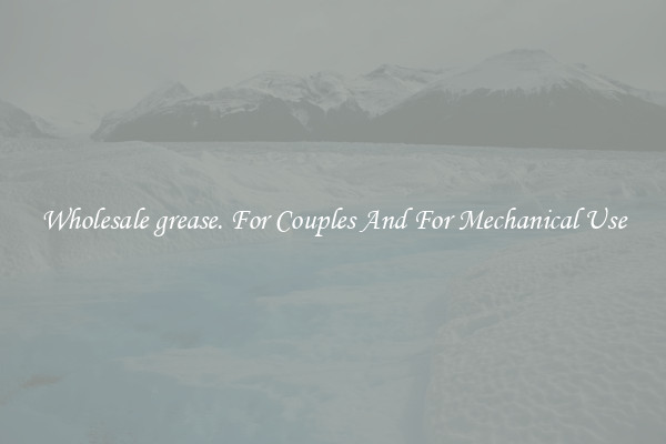 Wholesale grease. For Couples And For Mechanical Use