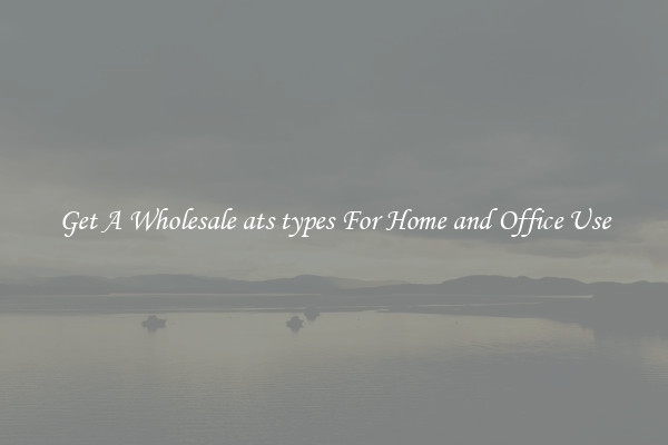 Get A Wholesale ats types For Home and Office Use
