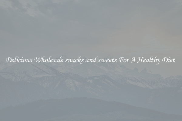 Delicious Wholesale snacks and sweets For A Healthy Diet 