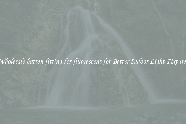 Wholesale batten fitting for fluorescent for Better Indoor Light Fixtures