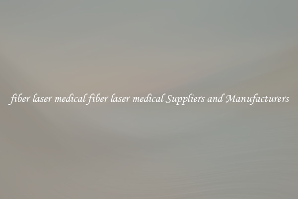 fiber laser medical fiber laser medical Suppliers and Manufacturers