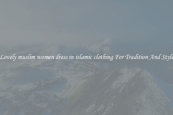 Lovely muslim women dress in islamic clothing For Tradition And Style