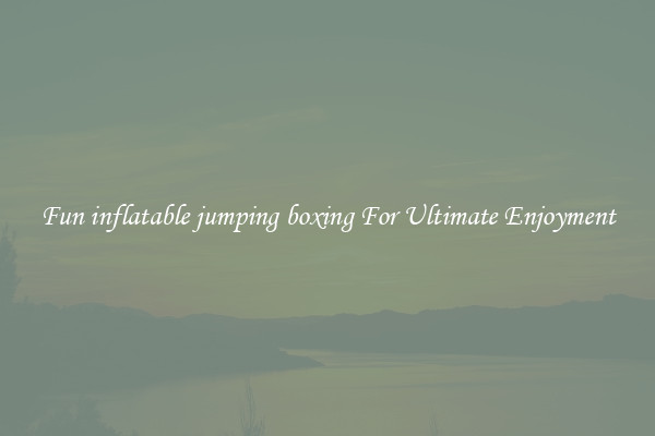Fun inflatable jumping boxing For Ultimate Enjoyment