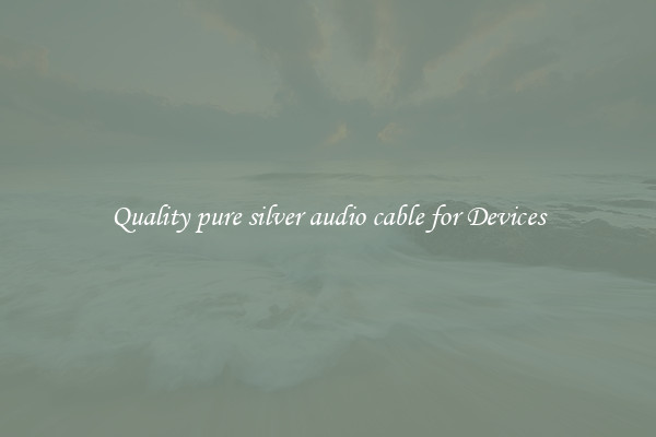Quality pure silver audio cable for Devices