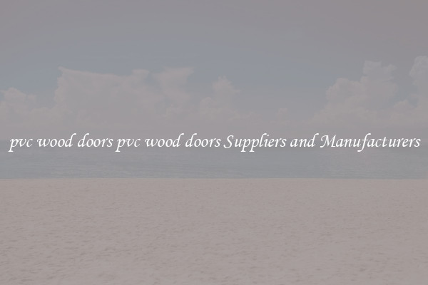 pvc wood doors pvc wood doors Suppliers and Manufacturers