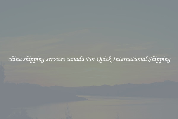 china shipping services canada For Quick International Shipping
