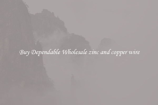 Buy Dependable Wholesale zinc and copper wire