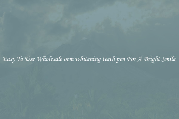 Easy To Use Wholesale oem whitening teeth pen For A Bright Smile.