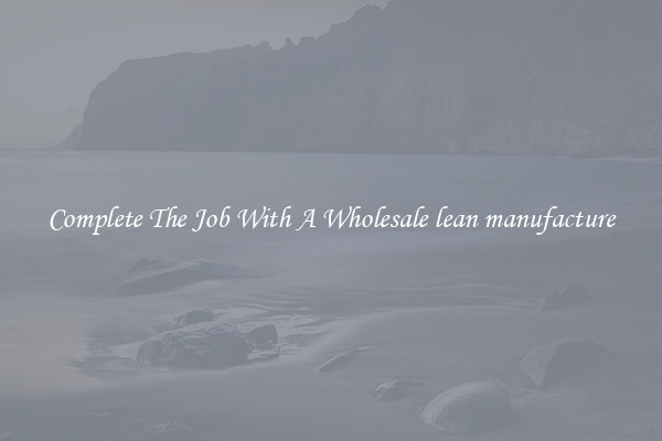 Complete The Job With A Wholesale lean manufacture