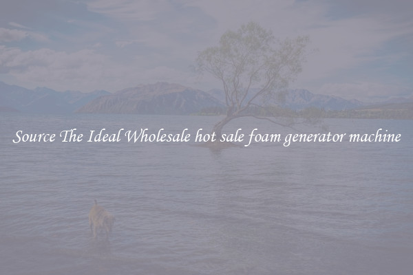 Source The Ideal Wholesale hot sale foam generator machine