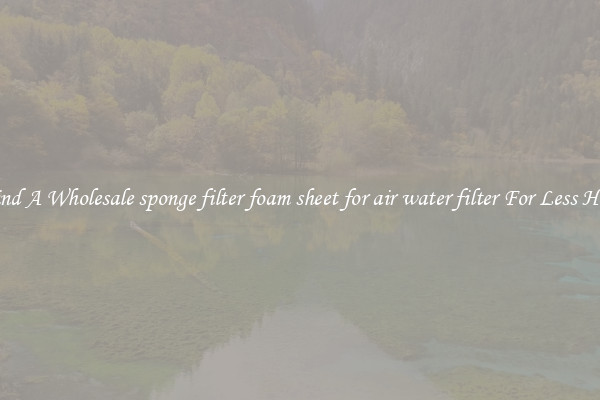 Find A Wholesale sponge filter foam sheet for air water filter For Less Here