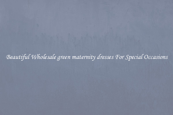 Beautiful Wholesale green maternity dresses For Special Occasions