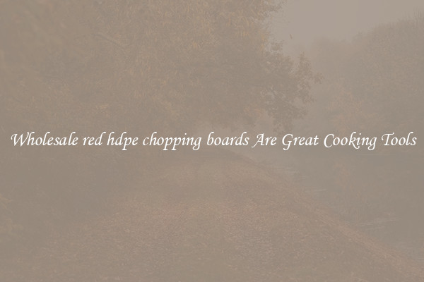 Wholesale red hdpe chopping boards Are Great Cooking Tools