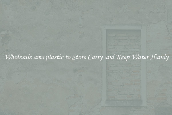 Wholesale ams plastic to Store Carry and Keep Water Handy