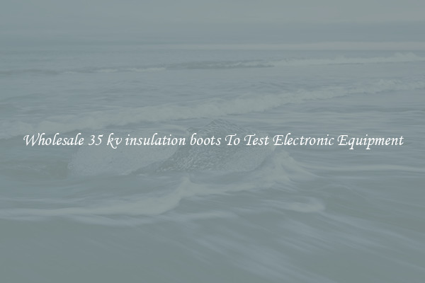 Wholesale 35 kv insulation boots To Test Electronic Equipment