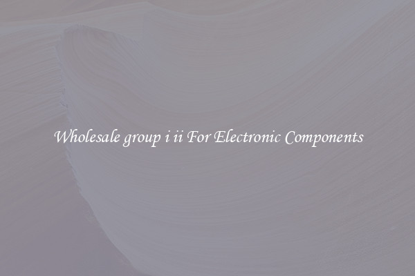 Wholesale group i ii For Electronic Components
