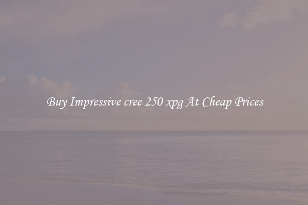 Buy Impressive cree 250 xpg At Cheap Prices