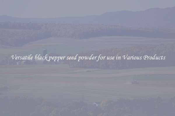 Versatile black pepper seed powder for use in Various Products