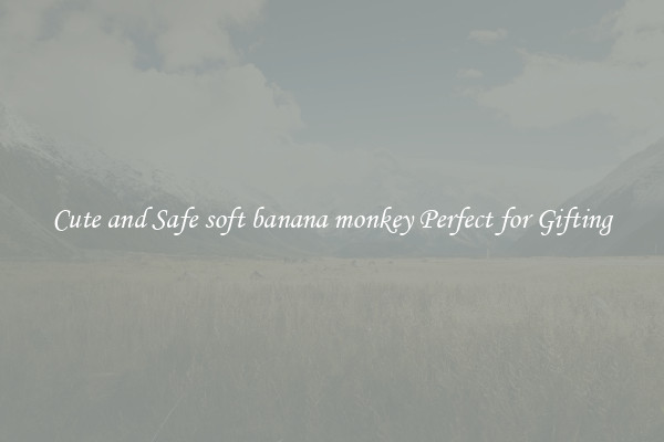 Cute and Safe soft banana monkey Perfect for Gifting