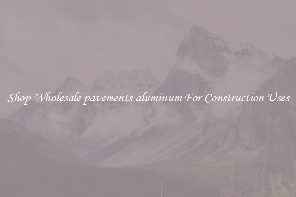Shop Wholesale pavements aluminum For Construction Uses