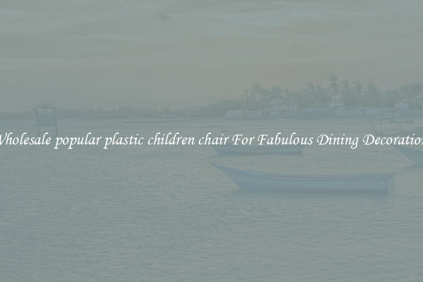 Wholesale popular plastic children chair For Fabulous Dining Decorations