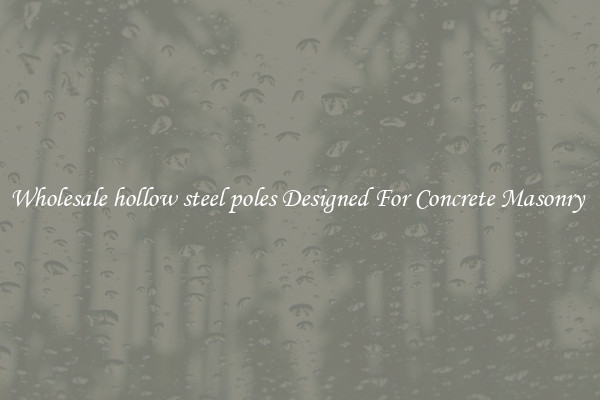 Wholesale hollow steel poles Designed For Concrete Masonry 