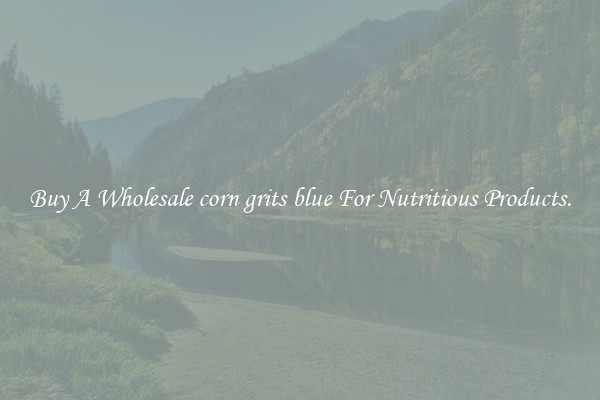Buy A Wholesale corn grits blue For Nutritious Products.