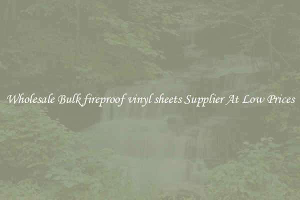 Wholesale Bulk fireproof vinyl sheets Supplier At Low Prices
