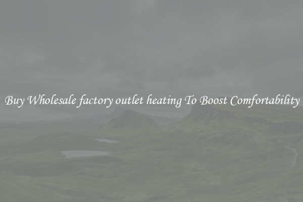 Buy Wholesale factory outlet heating To Boost Comfortability