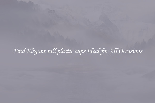 Find Elegant tall plastic cups Ideal for All Occasions