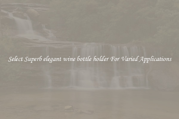 Select Superb elegant wine bottle holder For Varied Applications