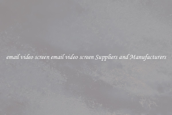 email video screen email video screen Suppliers and Manufacturers