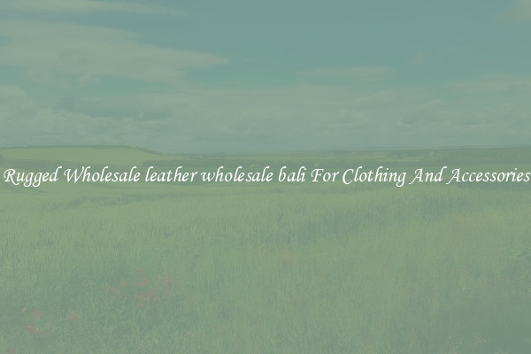 Rugged Wholesale leather wholesale bali For Clothing And Accessories